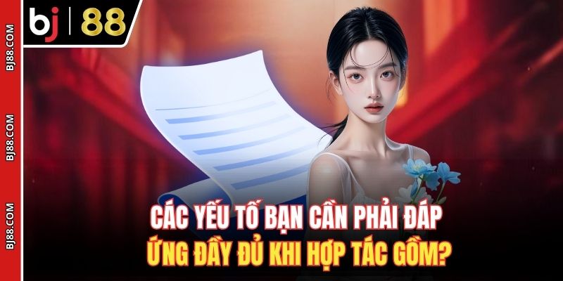 Các yếu tố bạn cần phải đáp ứng đầy đủ khi hợp tác gồm?
