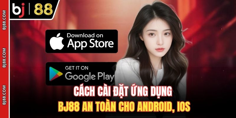 Cách cài đặt ứng dụng BJ88 an toàn cho Android, iOS