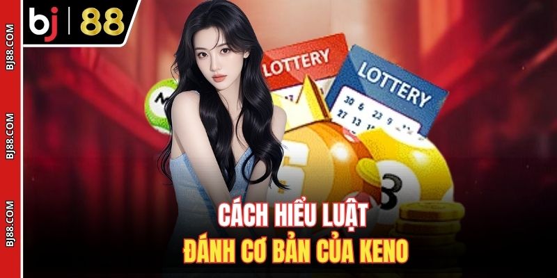 Cách hiểu luật đánh cơ bản của Keno