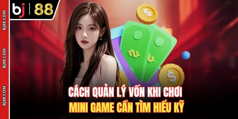 Cách quản lý vốn khi chơi mini game cần tìm hiểu kỹ