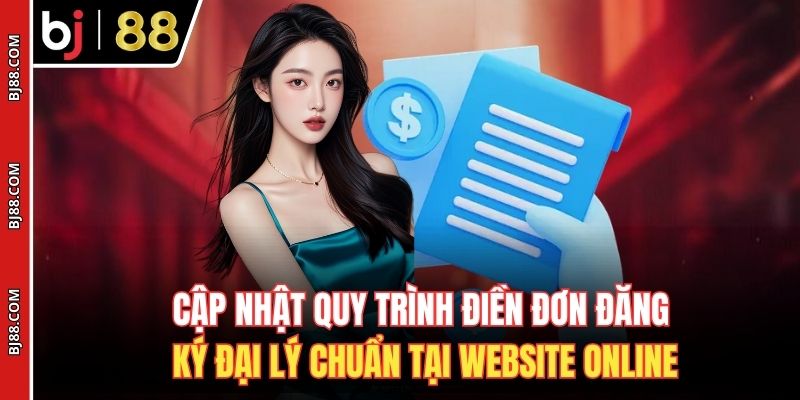 Cập nhật quy trình điền đơn đăng ký đại lý chuẩn tại website online