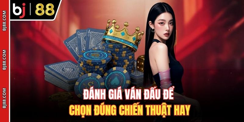 Đánh giá ván đấu để chọn đúng chiến thuật hay