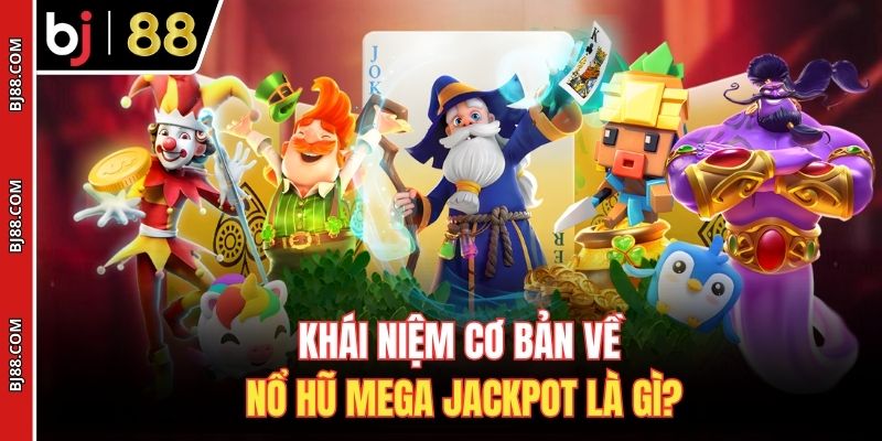 Khái niệm cơ bản về nổ hũ Mega Jackpot là gì?