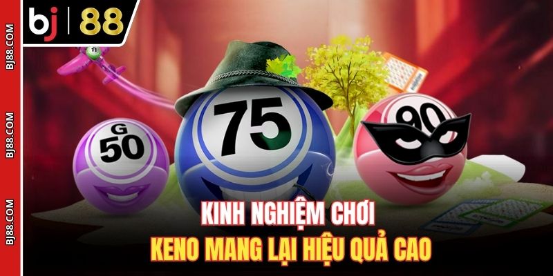 Kinh nghiệm chơi Keno mang lại hiệu quả cao
