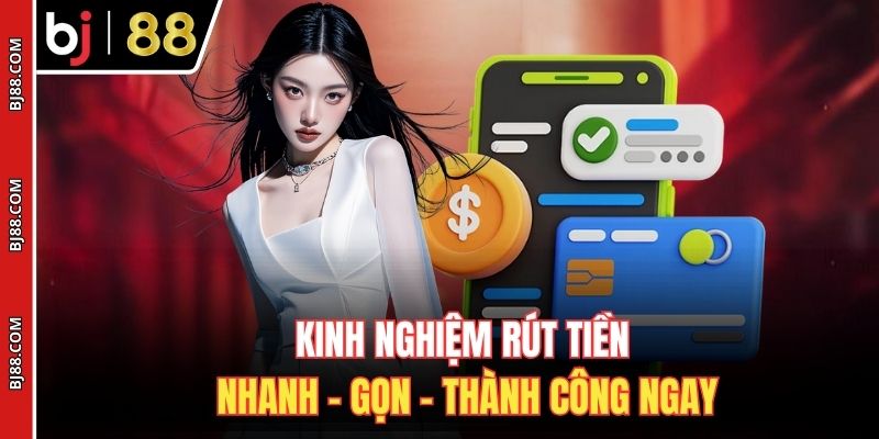 Kinh nghiệm rút tiền nhanh - gọn - thành công ngay