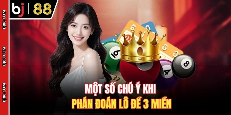 Một số chú ý khi phán đoán lô đề 3 miền