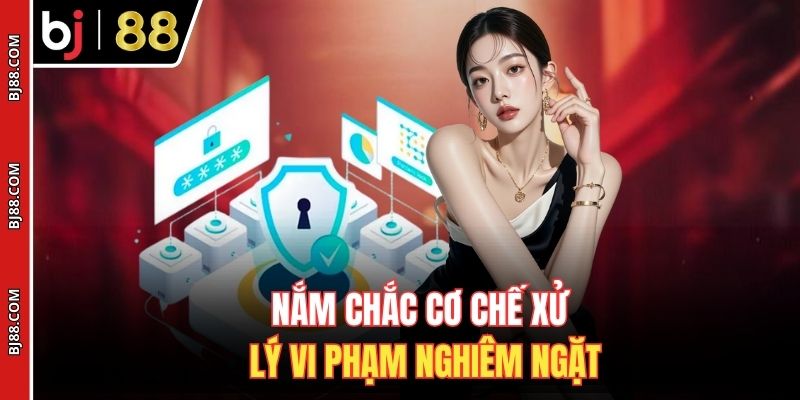 Nắm chắc cơ chế xử lý vi phạm nghiêm ngặt