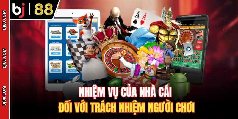 Nhiệm vụ của nhà cái đối với trách nhiệm người chơi