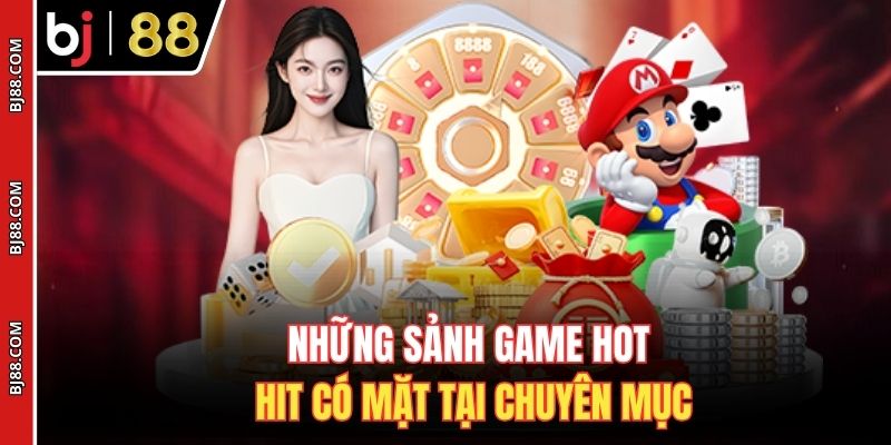 Những sảnh game hot hit có mặt tại chuyên mục