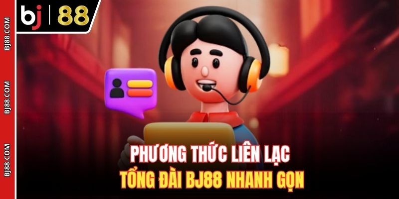 Phương thức liên lạc tổng đài BJ88 nhanh gọn