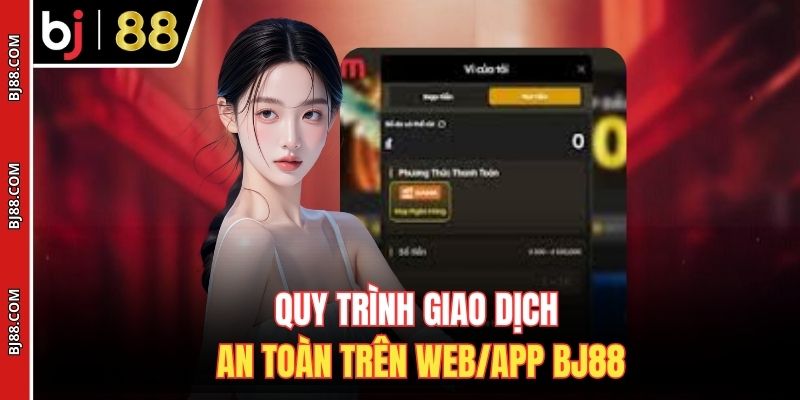 Quy trình giao dịch an toàn trên web/app BJ88