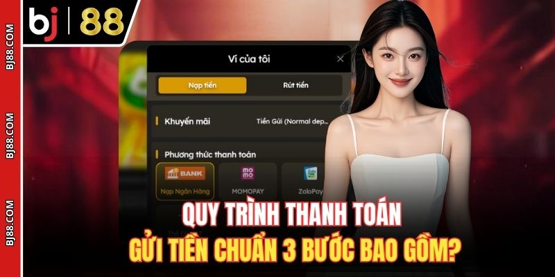 Quy trình thanh toán gửi tiền chuẩn 3 bước bao gồm?