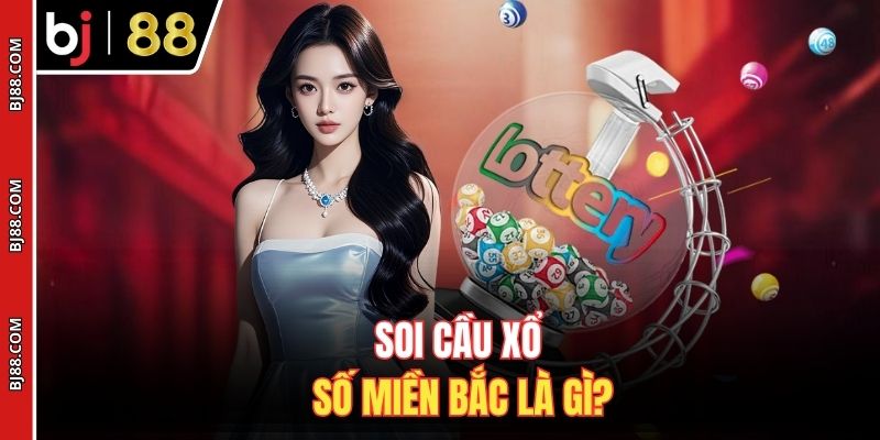 Soi cầu xổ số Miền Bắc là gì?