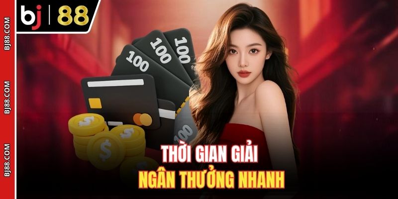 Thời gian giải ngân thưởng nhanh