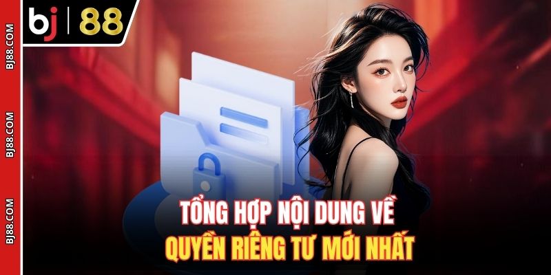 Tổng hợp nội dung về quyền riêng tư mới nhất