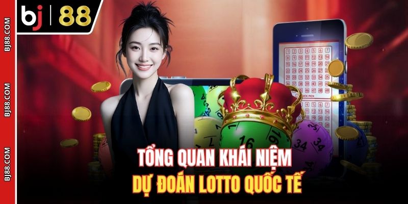 Tổng quan khái niệm dự đoán Lotto quốc tế