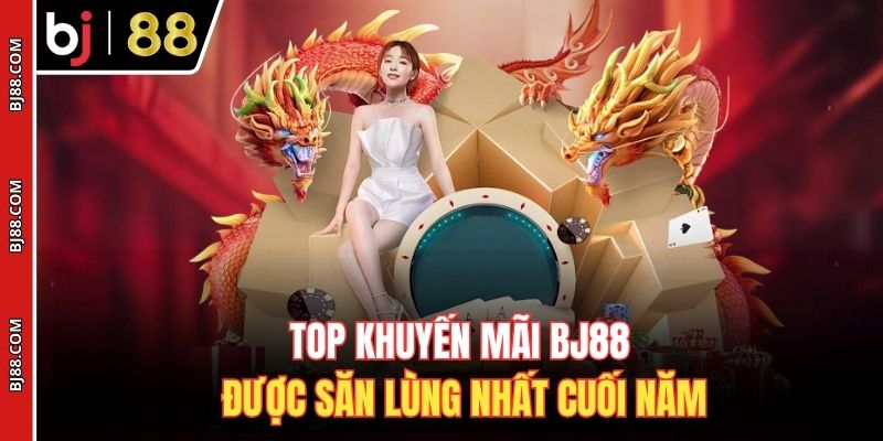 Top khuyến mãi BJ88 được săn lùng nhất cuối năm