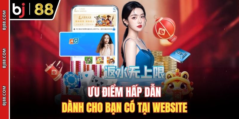 Ưu điểm hấp dẫn dành cho bạn có tại website