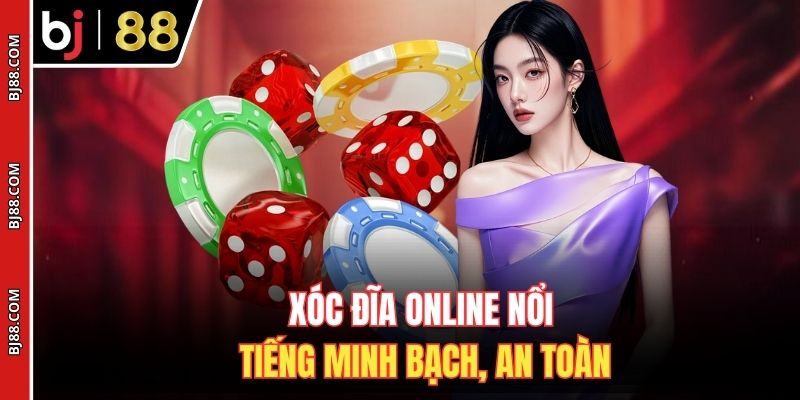 Xóc đĩa online nổi tiếng minh bạch, an toàn